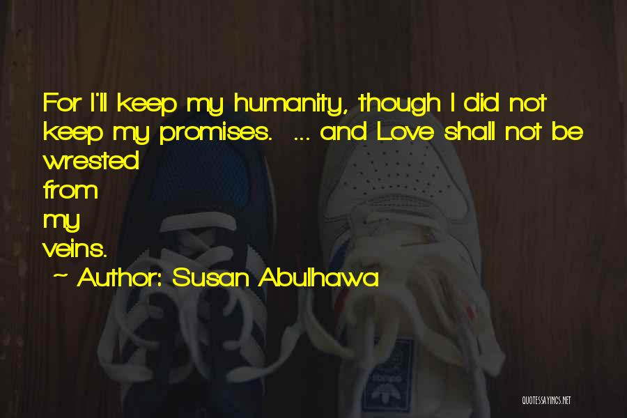 Susan Abulhawa Quotes: For I'll Keep My Humanity, Though I Did Not Keep My Promises. ... And Love Shall Not Be Wrested From