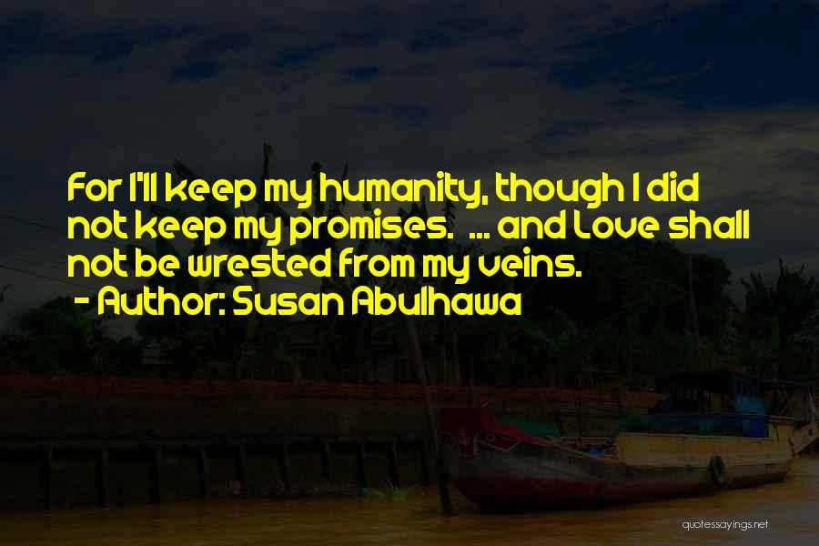 Susan Abulhawa Quotes: For I'll Keep My Humanity, Though I Did Not Keep My Promises. ... And Love Shall Not Be Wrested From