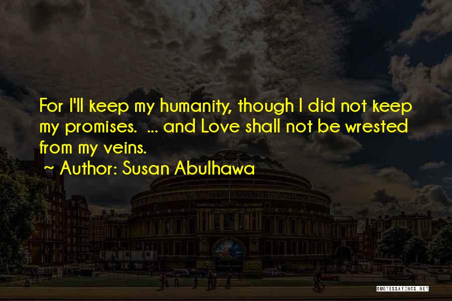 Susan Abulhawa Quotes: For I'll Keep My Humanity, Though I Did Not Keep My Promises. ... And Love Shall Not Be Wrested From