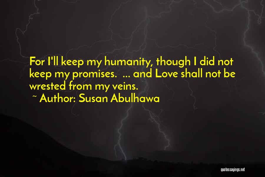 Susan Abulhawa Quotes: For I'll Keep My Humanity, Though I Did Not Keep My Promises. ... And Love Shall Not Be Wrested From