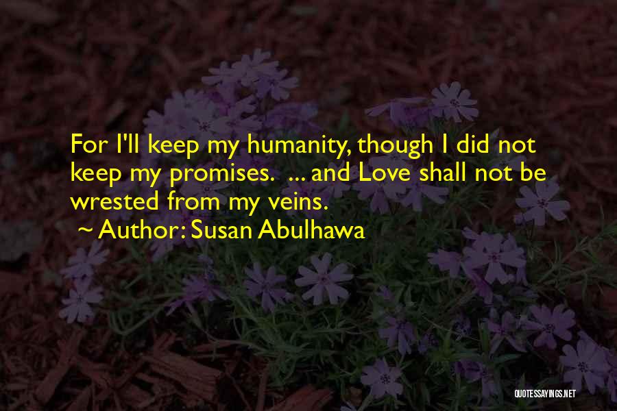 Susan Abulhawa Quotes: For I'll Keep My Humanity, Though I Did Not Keep My Promises. ... And Love Shall Not Be Wrested From