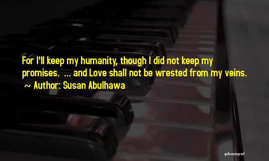 Susan Abulhawa Quotes: For I'll Keep My Humanity, Though I Did Not Keep My Promises. ... And Love Shall Not Be Wrested From