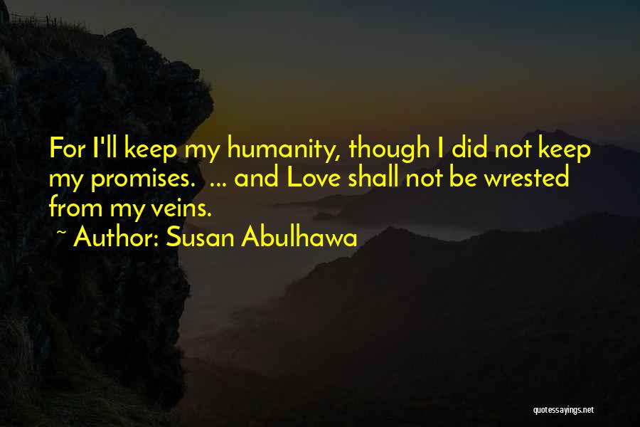 Susan Abulhawa Quotes: For I'll Keep My Humanity, Though I Did Not Keep My Promises. ... And Love Shall Not Be Wrested From