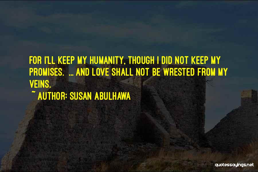 Susan Abulhawa Quotes: For I'll Keep My Humanity, Though I Did Not Keep My Promises. ... And Love Shall Not Be Wrested From