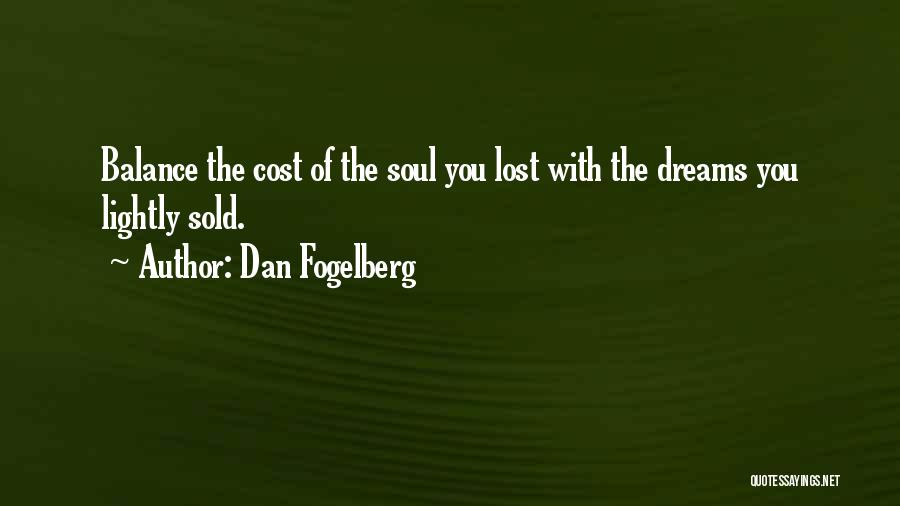 Dan Fogelberg Quotes: Balance The Cost Of The Soul You Lost With The Dreams You Lightly Sold.