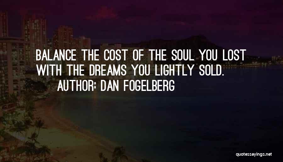 Dan Fogelberg Quotes: Balance The Cost Of The Soul You Lost With The Dreams You Lightly Sold.