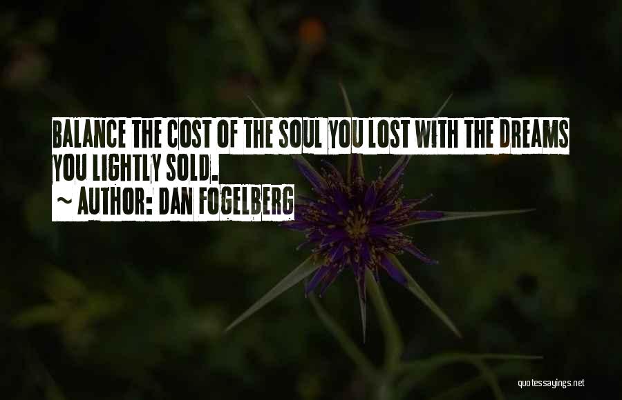 Dan Fogelberg Quotes: Balance The Cost Of The Soul You Lost With The Dreams You Lightly Sold.