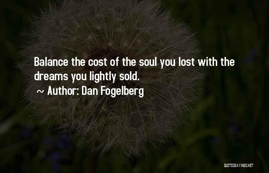 Dan Fogelberg Quotes: Balance The Cost Of The Soul You Lost With The Dreams You Lightly Sold.