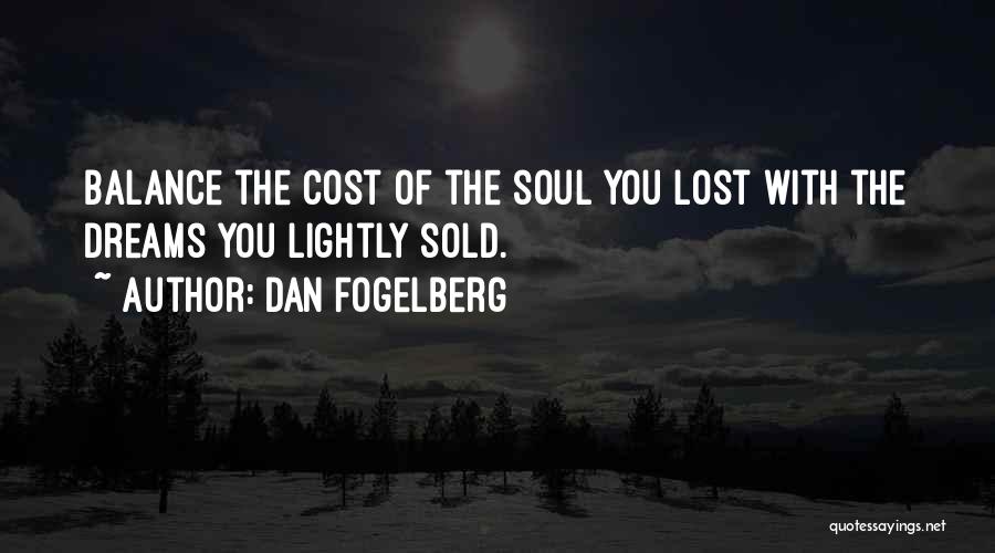 Dan Fogelberg Quotes: Balance The Cost Of The Soul You Lost With The Dreams You Lightly Sold.