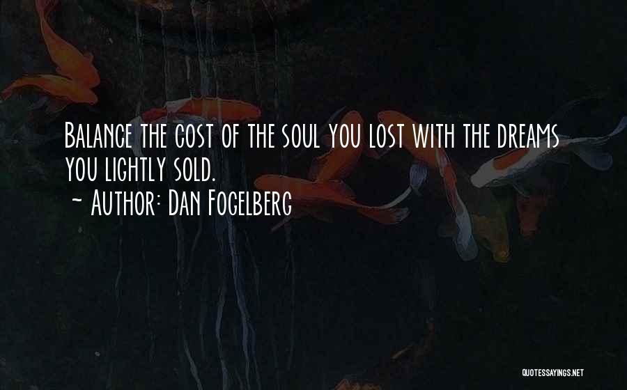 Dan Fogelberg Quotes: Balance The Cost Of The Soul You Lost With The Dreams You Lightly Sold.