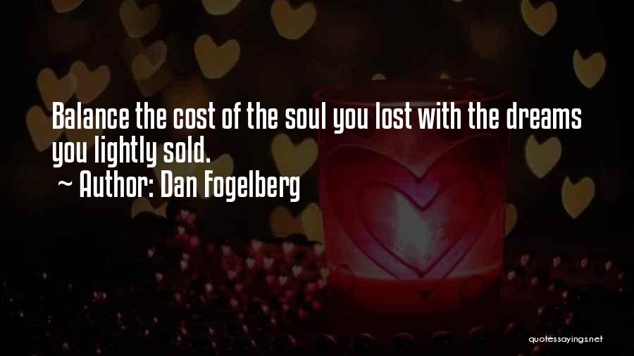 Dan Fogelberg Quotes: Balance The Cost Of The Soul You Lost With The Dreams You Lightly Sold.