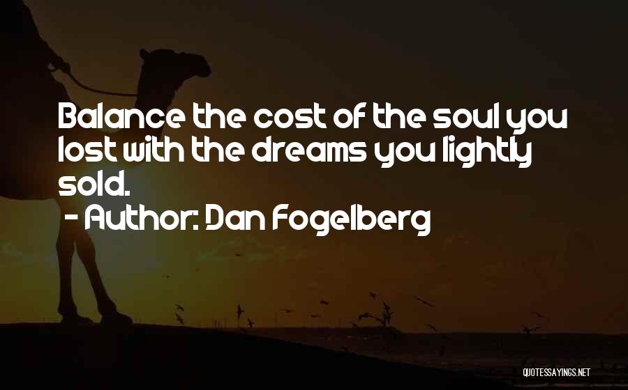 Dan Fogelberg Quotes: Balance The Cost Of The Soul You Lost With The Dreams You Lightly Sold.