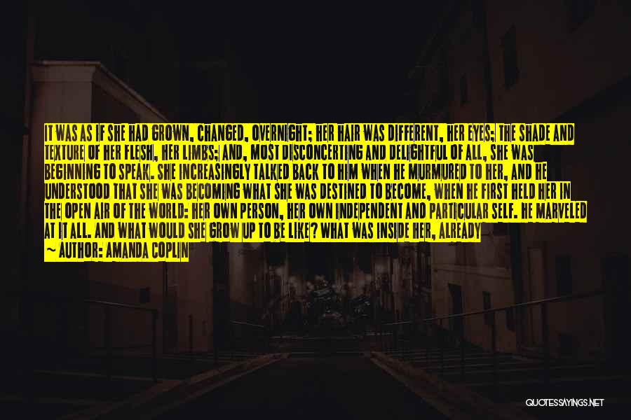 Amanda Coplin Quotes: It Was As If She Had Grown, Changed, Overnight; Her Hair Was Different, Her Eyes; The Shade And Texture Of