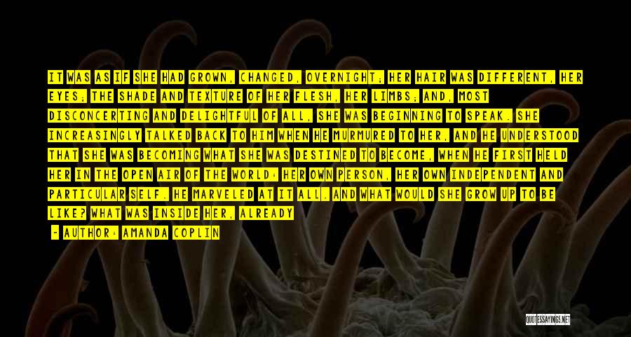 Amanda Coplin Quotes: It Was As If She Had Grown, Changed, Overnight; Her Hair Was Different, Her Eyes; The Shade And Texture Of