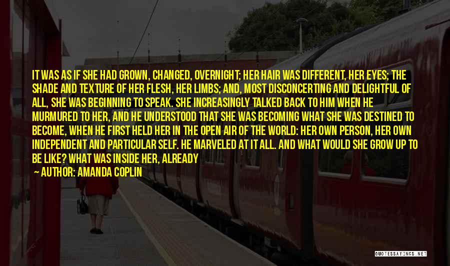 Amanda Coplin Quotes: It Was As If She Had Grown, Changed, Overnight; Her Hair Was Different, Her Eyes; The Shade And Texture Of