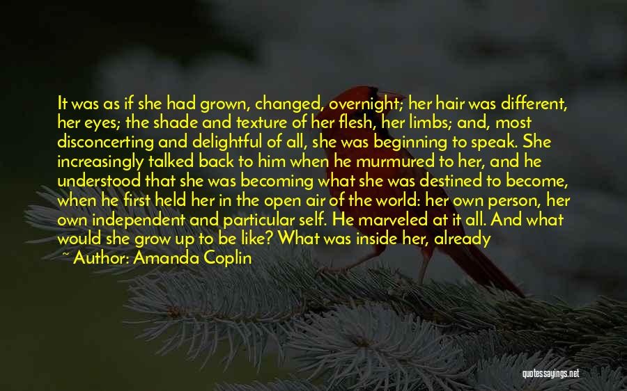 Amanda Coplin Quotes: It Was As If She Had Grown, Changed, Overnight; Her Hair Was Different, Her Eyes; The Shade And Texture Of