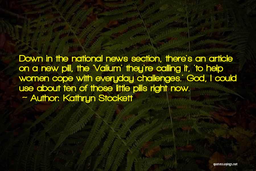 Kathryn Stockett Quotes: Down In The National News Section, There's An Article On A New Pill, The 'valium' They're Calling It, 'to Help