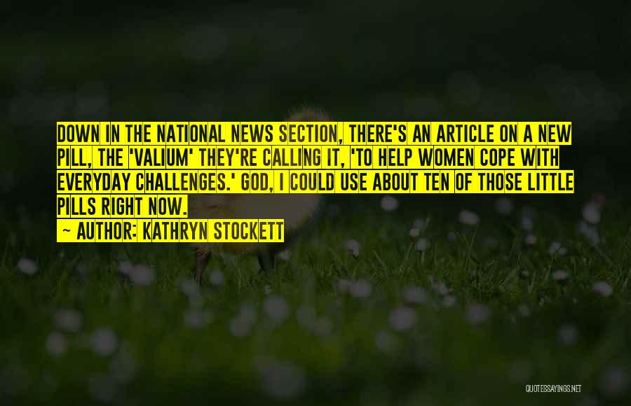 Kathryn Stockett Quotes: Down In The National News Section, There's An Article On A New Pill, The 'valium' They're Calling It, 'to Help