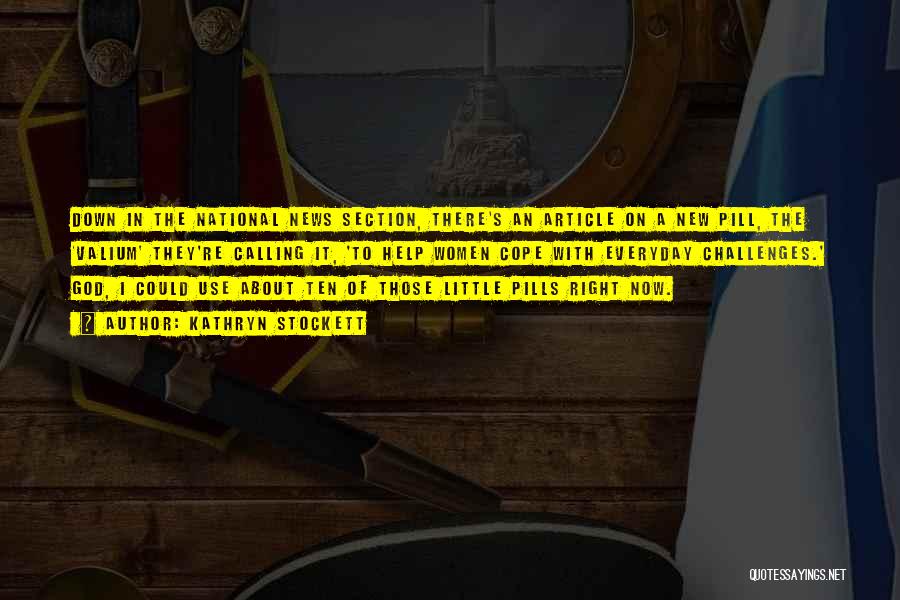 Kathryn Stockett Quotes: Down In The National News Section, There's An Article On A New Pill, The 'valium' They're Calling It, 'to Help