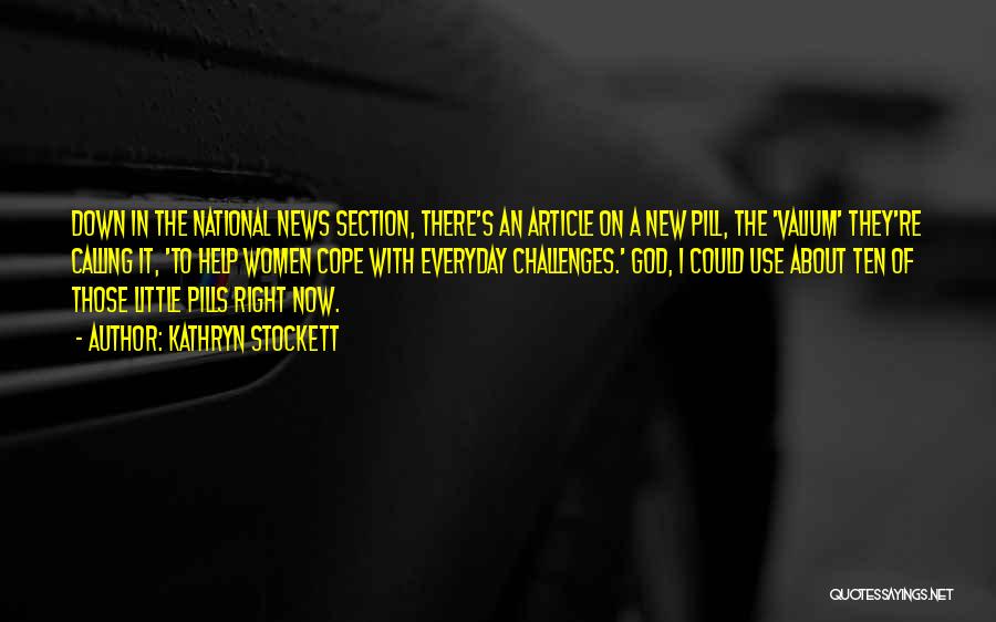 Kathryn Stockett Quotes: Down In The National News Section, There's An Article On A New Pill, The 'valium' They're Calling It, 'to Help