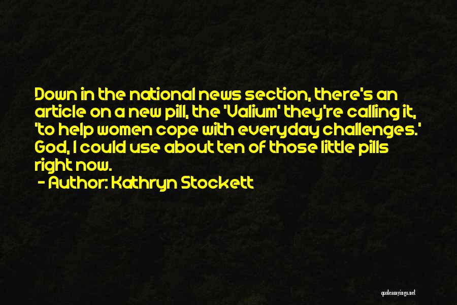 Kathryn Stockett Quotes: Down In The National News Section, There's An Article On A New Pill, The 'valium' They're Calling It, 'to Help