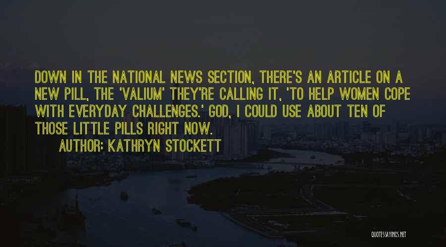 Kathryn Stockett Quotes: Down In The National News Section, There's An Article On A New Pill, The 'valium' They're Calling It, 'to Help