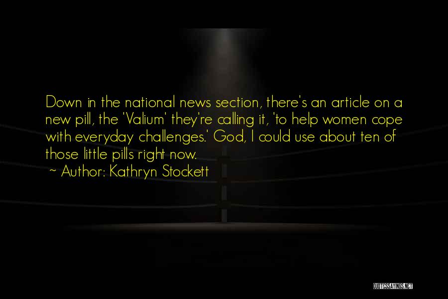 Kathryn Stockett Quotes: Down In The National News Section, There's An Article On A New Pill, The 'valium' They're Calling It, 'to Help