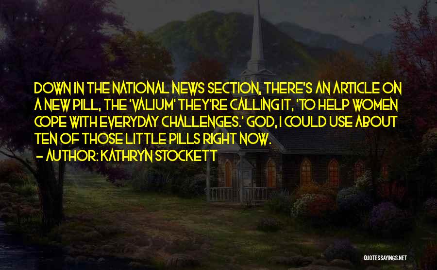 Kathryn Stockett Quotes: Down In The National News Section, There's An Article On A New Pill, The 'valium' They're Calling It, 'to Help