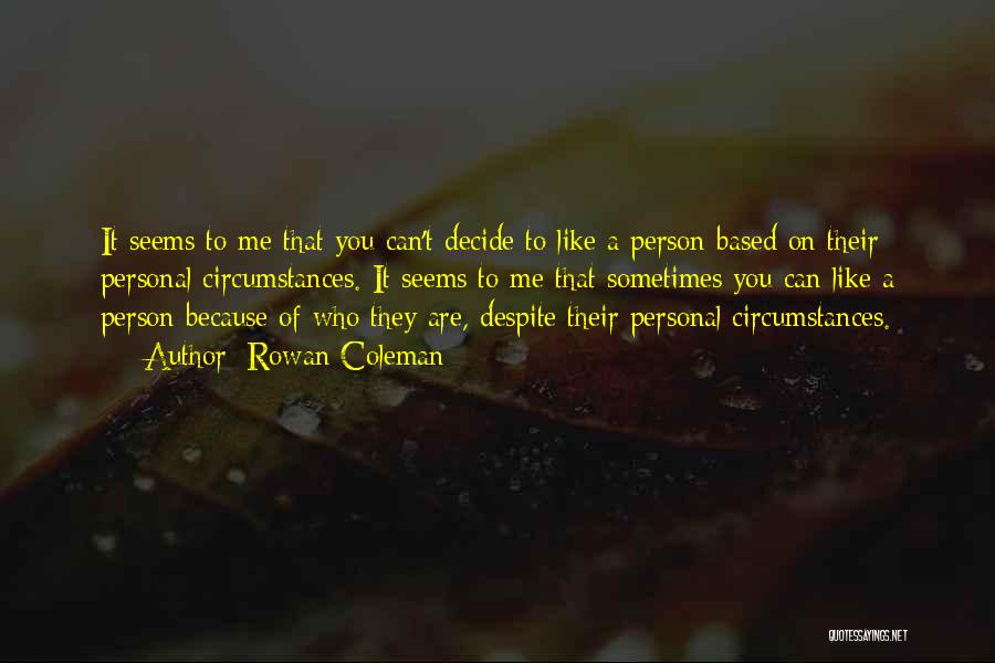 Rowan Coleman Quotes: It Seems To Me That You Can't Decide To Like A Person Based On Their Personal Circumstances. It Seems To