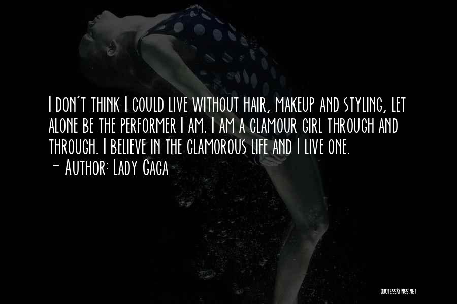 Lady Gaga Quotes: I Don't Think I Could Live Without Hair, Makeup And Styling, Let Alone Be The Performer I Am. I Am