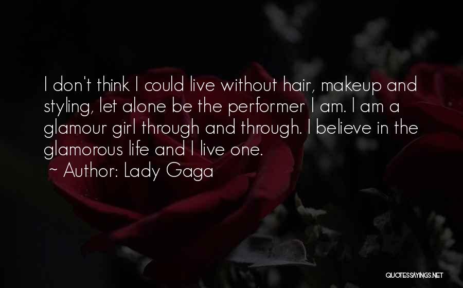 Lady Gaga Quotes: I Don't Think I Could Live Without Hair, Makeup And Styling, Let Alone Be The Performer I Am. I Am