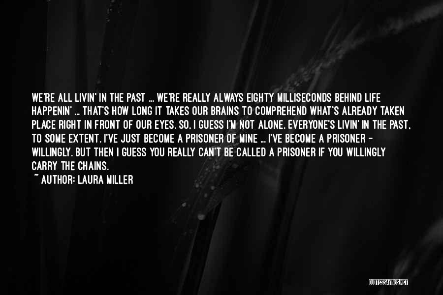 Laura Miller Quotes: We're All Livin' In The Past ... We're Really Always Eighty Milliseconds Behind Life Happenin' ... That's How Long It