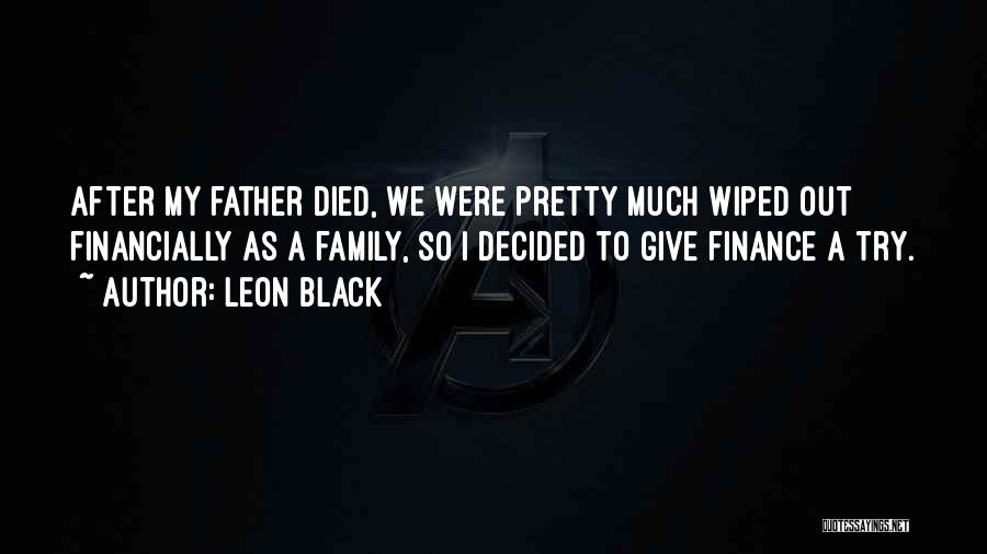 Leon Black Quotes: After My Father Died, We Were Pretty Much Wiped Out Financially As A Family, So I Decided To Give Finance