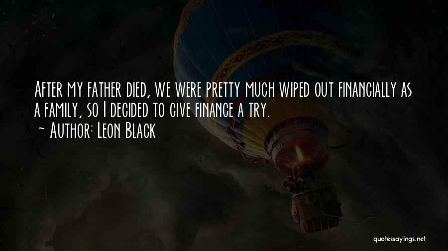 Leon Black Quotes: After My Father Died, We Were Pretty Much Wiped Out Financially As A Family, So I Decided To Give Finance