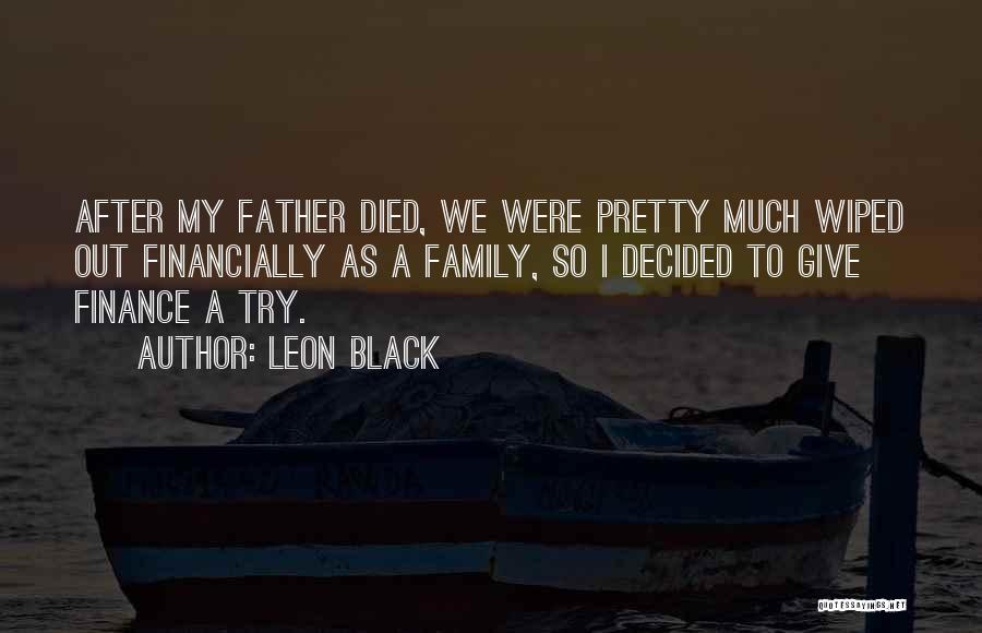 Leon Black Quotes: After My Father Died, We Were Pretty Much Wiped Out Financially As A Family, So I Decided To Give Finance