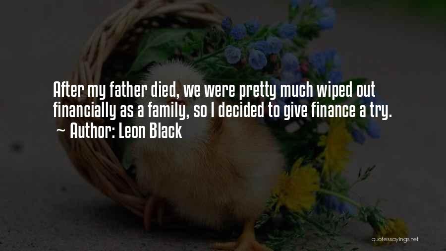 Leon Black Quotes: After My Father Died, We Were Pretty Much Wiped Out Financially As A Family, So I Decided To Give Finance
