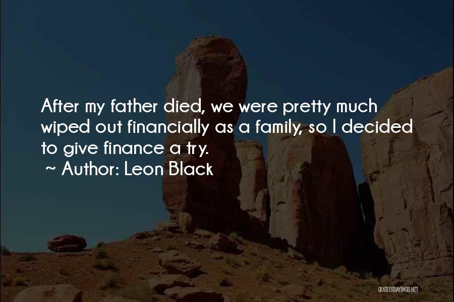 Leon Black Quotes: After My Father Died, We Were Pretty Much Wiped Out Financially As A Family, So I Decided To Give Finance