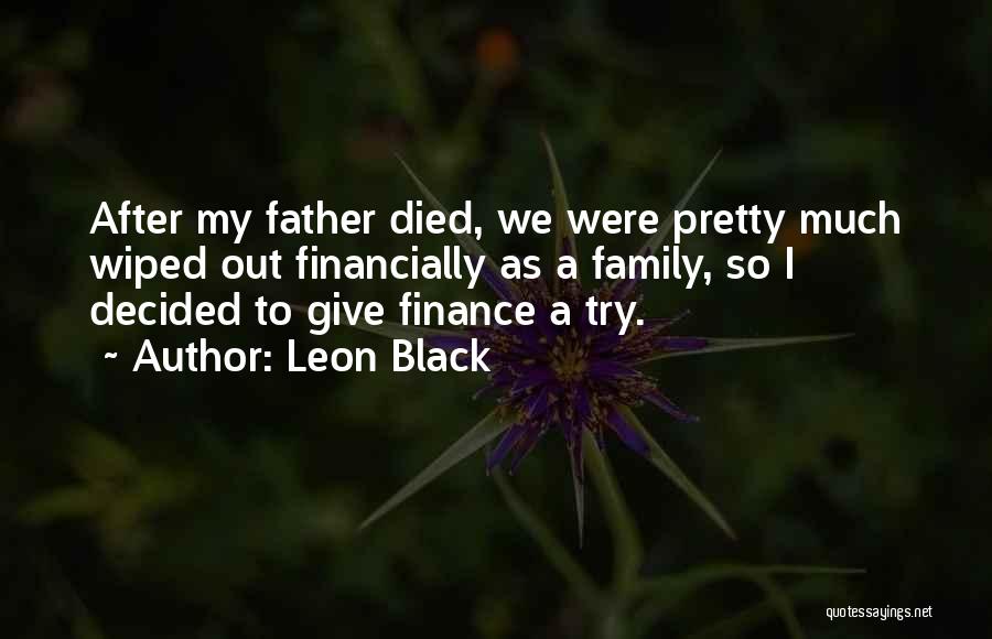 Leon Black Quotes: After My Father Died, We Were Pretty Much Wiped Out Financially As A Family, So I Decided To Give Finance