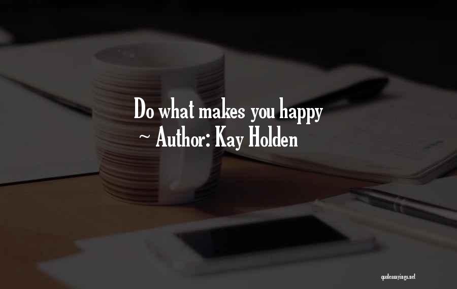 Kay Holden Quotes: Do What Makes You Happy