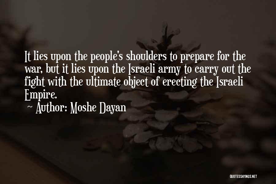 Moshe Dayan Quotes: It Lies Upon The People's Shoulders To Prepare For The War, But It Lies Upon The Israeli Army To Carry