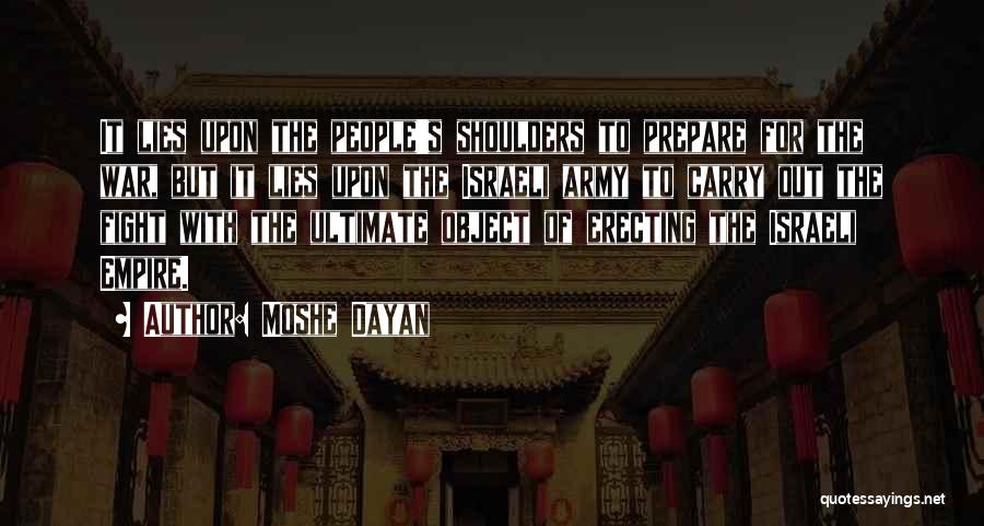 Moshe Dayan Quotes: It Lies Upon The People's Shoulders To Prepare For The War, But It Lies Upon The Israeli Army To Carry