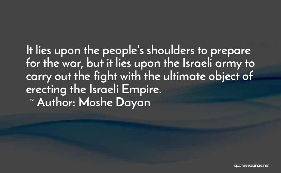 Moshe Dayan Quotes: It Lies Upon The People's Shoulders To Prepare For The War, But It Lies Upon The Israeli Army To Carry