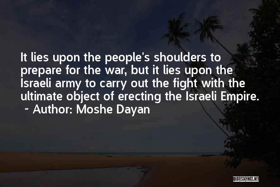 Moshe Dayan Quotes: It Lies Upon The People's Shoulders To Prepare For The War, But It Lies Upon The Israeli Army To Carry