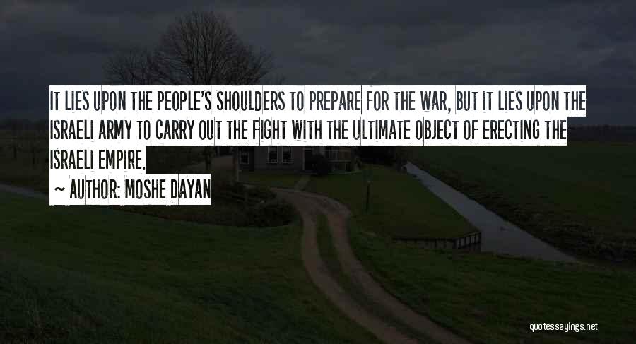 Moshe Dayan Quotes: It Lies Upon The People's Shoulders To Prepare For The War, But It Lies Upon The Israeli Army To Carry