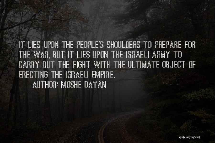 Moshe Dayan Quotes: It Lies Upon The People's Shoulders To Prepare For The War, But It Lies Upon The Israeli Army To Carry