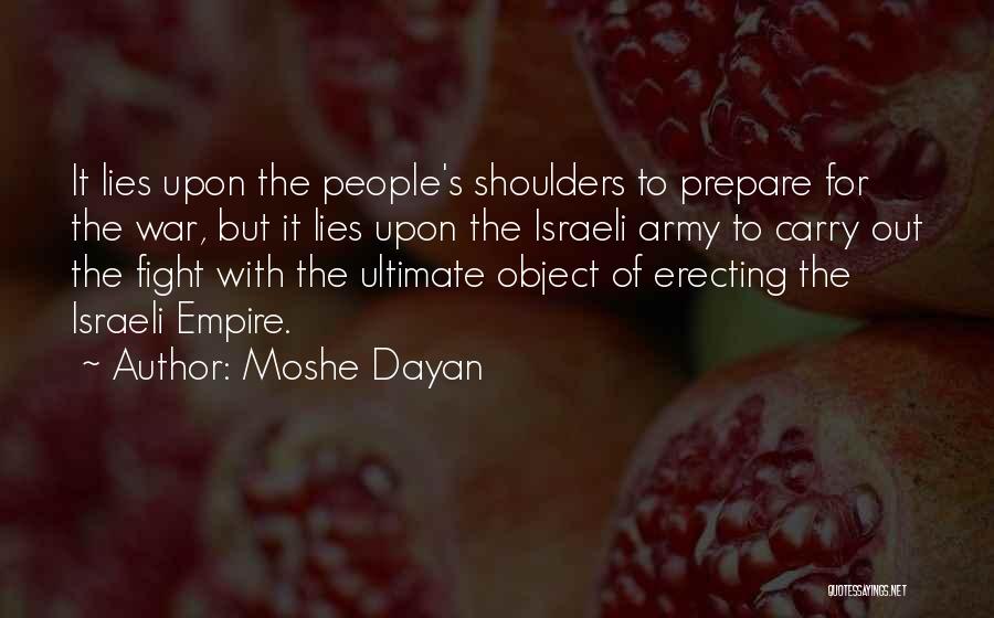 Moshe Dayan Quotes: It Lies Upon The People's Shoulders To Prepare For The War, But It Lies Upon The Israeli Army To Carry