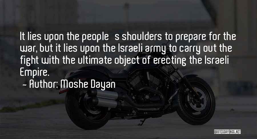 Moshe Dayan Quotes: It Lies Upon The People's Shoulders To Prepare For The War, But It Lies Upon The Israeli Army To Carry