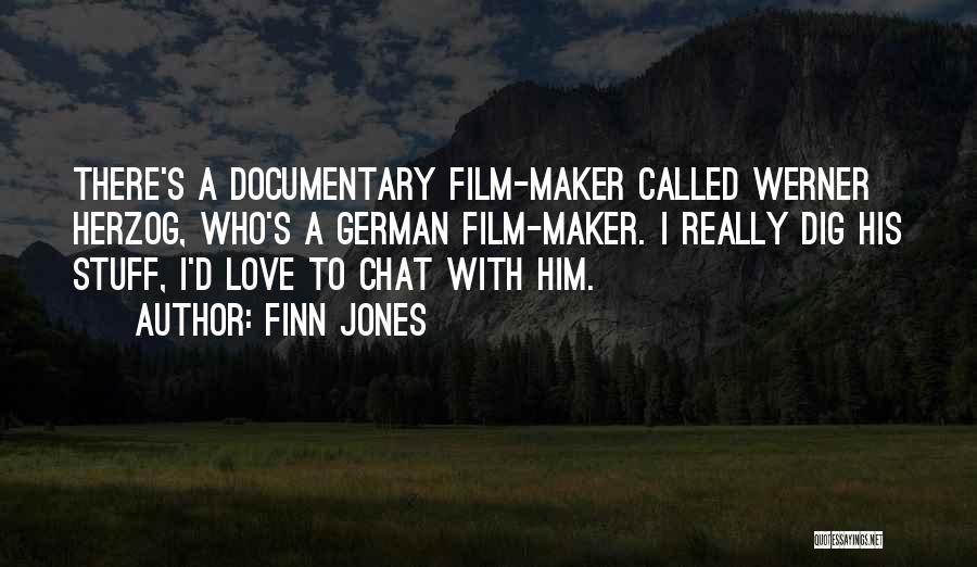 Finn Jones Quotes: There's A Documentary Film-maker Called Werner Herzog, Who's A German Film-maker. I Really Dig His Stuff, I'd Love To Chat
