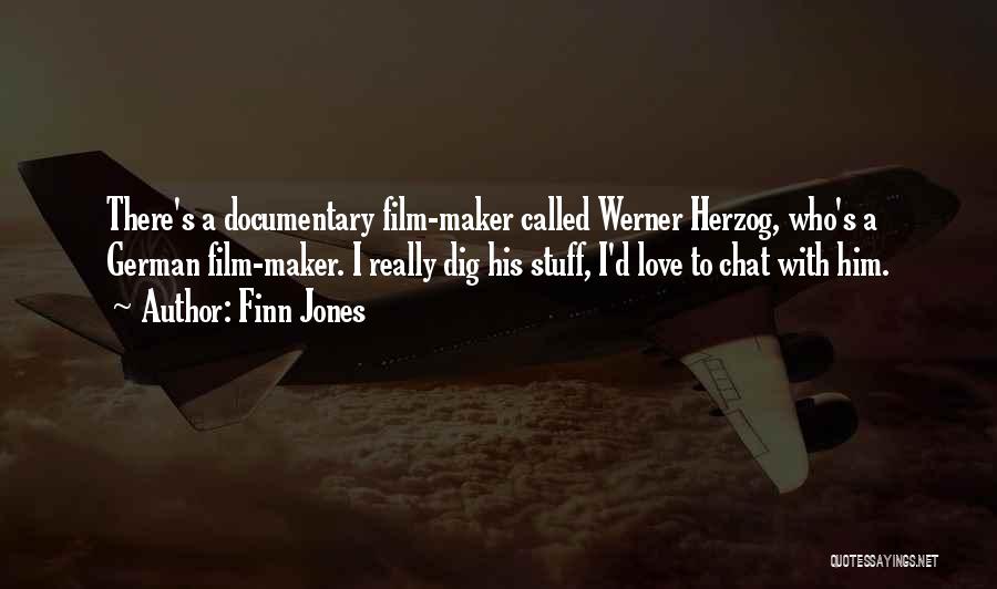 Finn Jones Quotes: There's A Documentary Film-maker Called Werner Herzog, Who's A German Film-maker. I Really Dig His Stuff, I'd Love To Chat