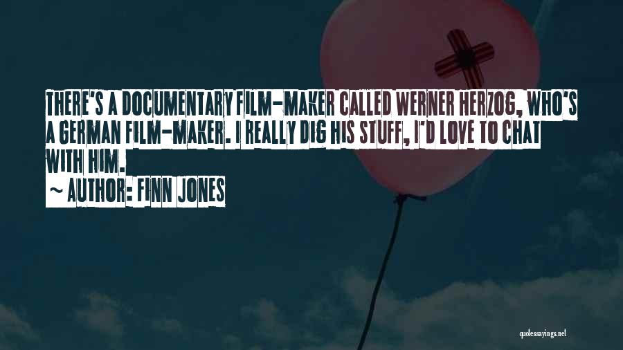 Finn Jones Quotes: There's A Documentary Film-maker Called Werner Herzog, Who's A German Film-maker. I Really Dig His Stuff, I'd Love To Chat